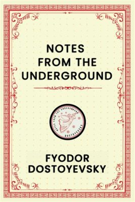 “Notes from an Underground” – A Symphony of Existential Despair and Radical Self-Acceptance